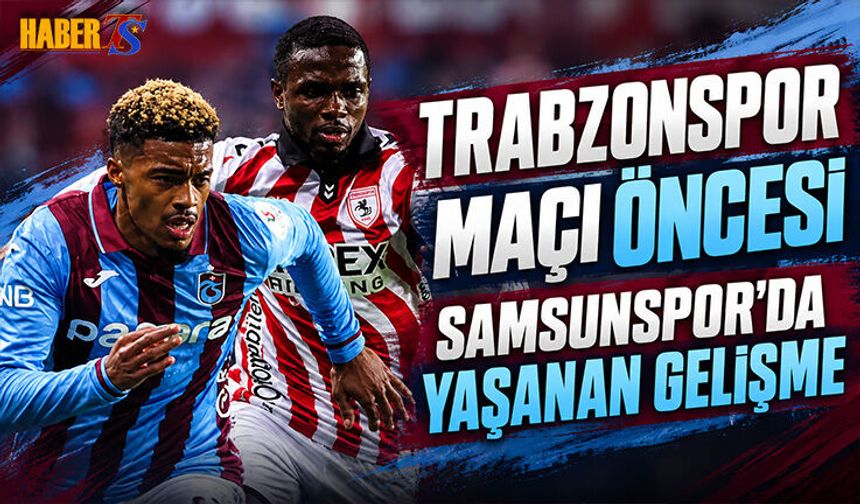 Trabzonspor Maçı Öncesi Samsunspor'da Yaşanan Gelişme