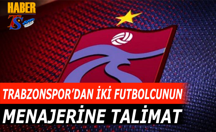 Trabzonspor'dan İki Futbolcunun Menajerine Talimat - Trabzon Haber ...