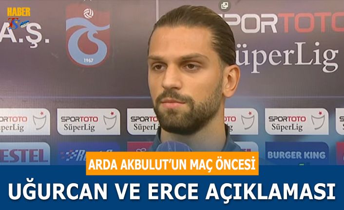 Arda Akbulut'un Erce ve Uğurcan Açıklaması - Trabzon Haber | Son Dakika ...