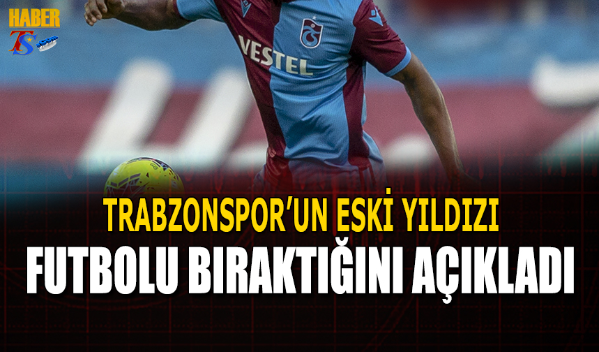 Trabzonspor'un Eski Yıldızı Futbolu Bıraktığını Açıkladı