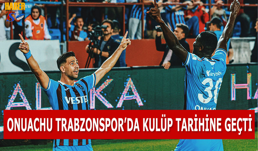 Onuachu Trabzonspor'da Kulüp Tarihine Geçti - Trabzon Haber ...