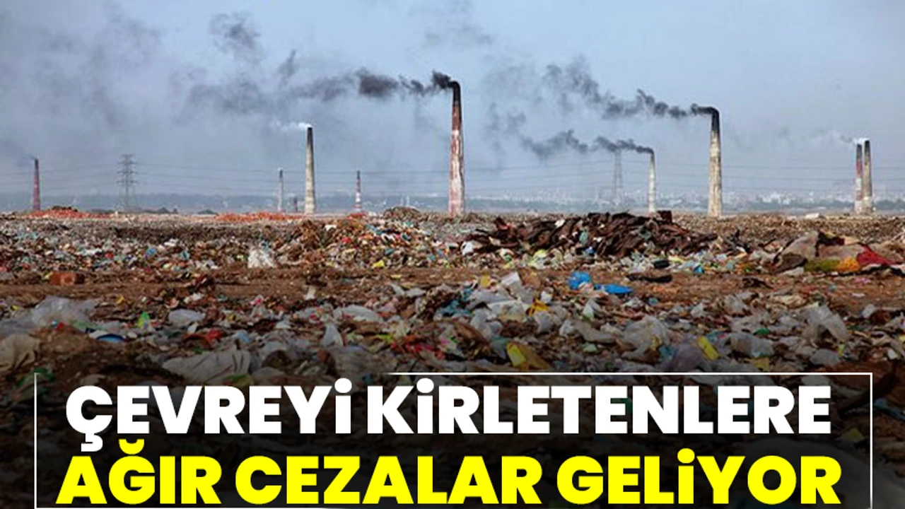 Cevreyi Kirletetenlere Agir Cezalar Geliyor