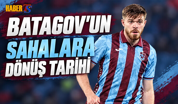 Trabzonspor’da Batagov İçin Dönüş Tarihi Belli Oldu