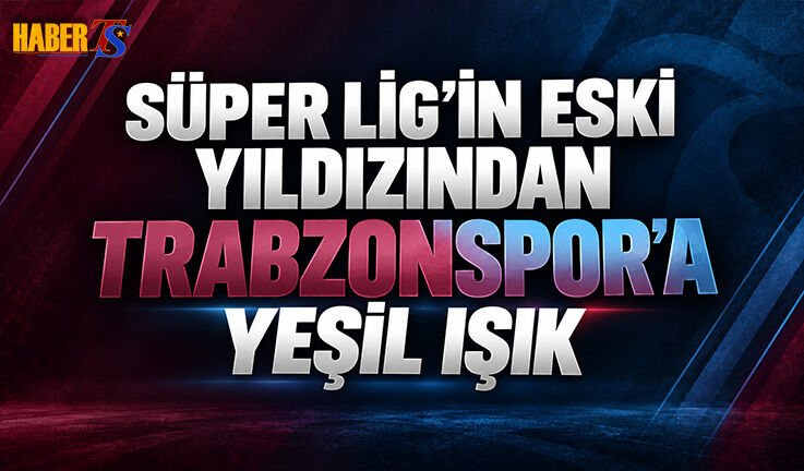 Süper Lig'in Eski Yıldızından Trabzonspor'a Yeşil Işık