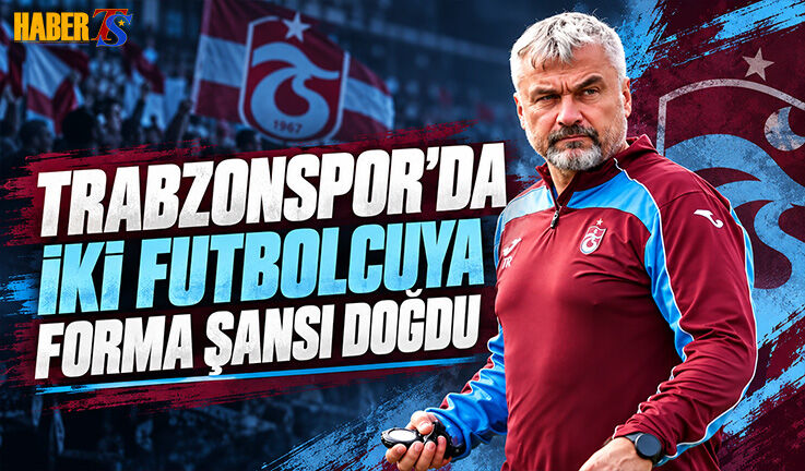 Trabzonspor'da İki Futbolcuya Forma Şansı Doğdu